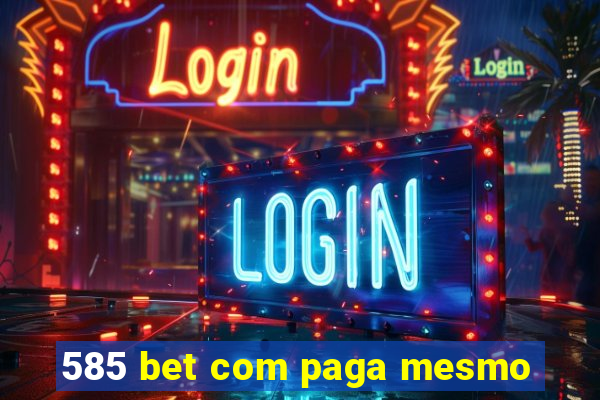 585 bet com paga mesmo